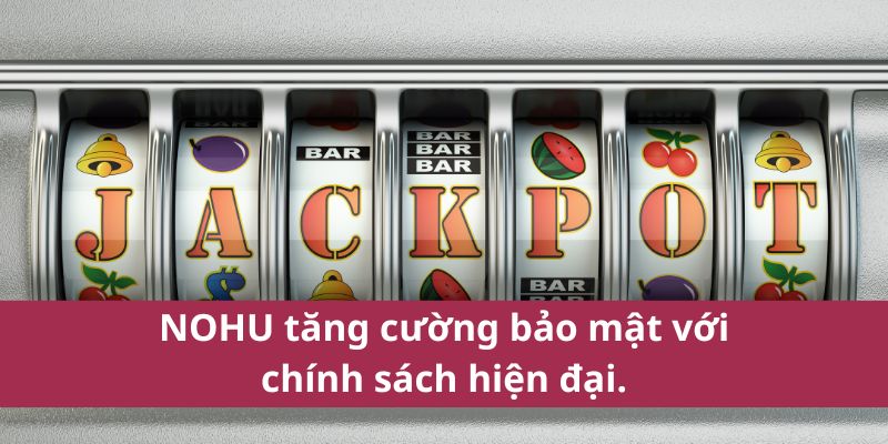 NOHU tăng cường bảo mật với chính sách hiện đại