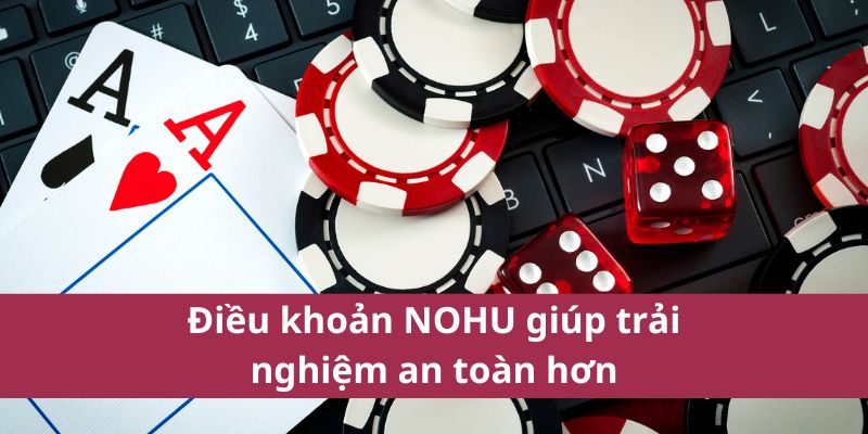 Điều khoản NOHU giúp trải nghiệm an toàn hơn