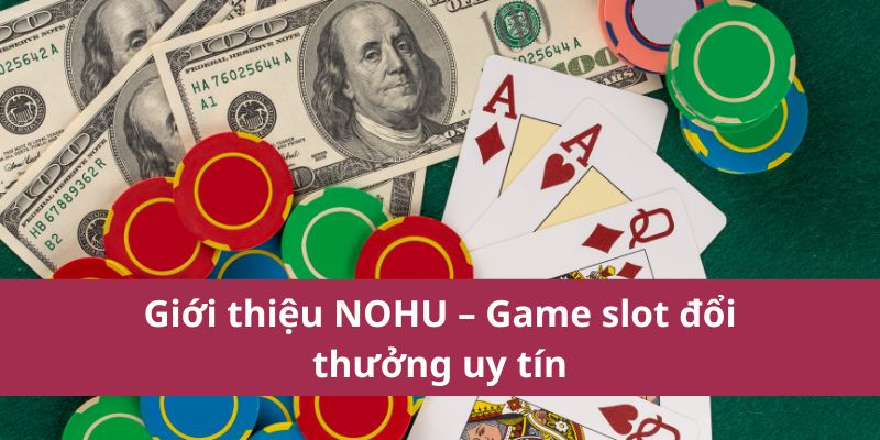 Giới thiệu NOHU – Game slot đổi thưởng uy tín