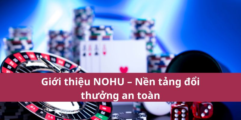 Giới thiệu NOHU – Nền tảng đổi thưởng an toàn