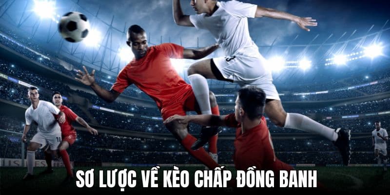 Sơ lược về kèo chấp đồng banh
