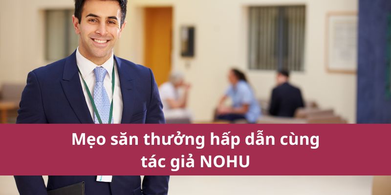 Mẹo săn thưởng hấp dẫn cùng tác giả NOHU