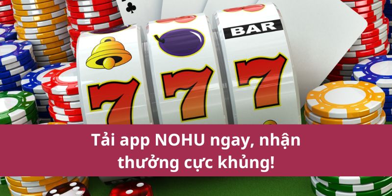 Tải app NOHU ngay, nhận thưởng cực khủng!